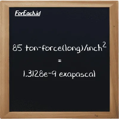 85 ton-force(long)/inch<sup>2</sup> is equivalent to 1.3128e-9 exapascal (85 LT f/in<sup>2</sup> is equivalent to 1.3128e-9 EPa)